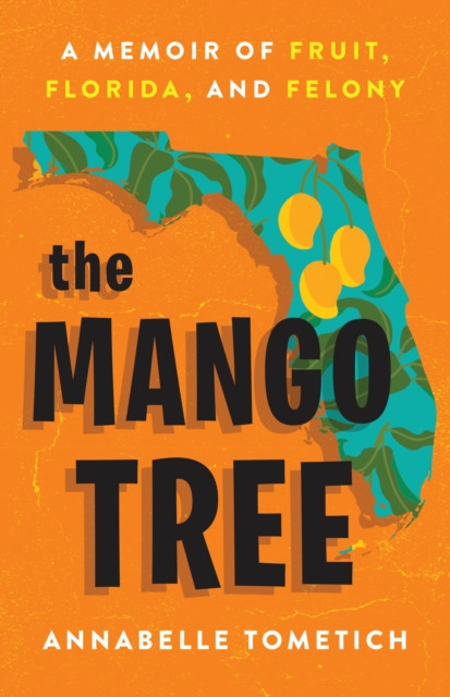 The Mango Tree : A Memoir of Fruit, Florida, and Felony