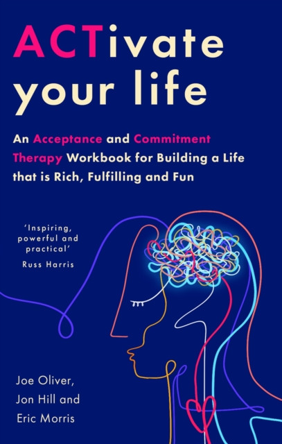 ACTivate Your Life: An Acceptance and Commitment Therapy Workbook for Building a Life that is Rich, Fulfilling and Fun