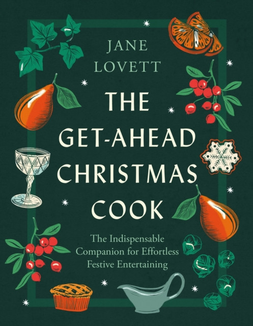 The Get-Ahead Christmas Cook: The indispensable companion for christmas cooking and effortless festive entertaining