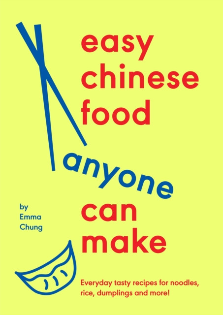 Easy Chinese Food Anyone Can Make: Everyday tasty recipes for noodles, rice, dumplings and more!