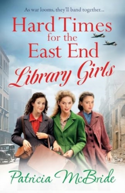 Hard Times for the East End Library Girls: The emotional wartime saga series from Patricia McBride