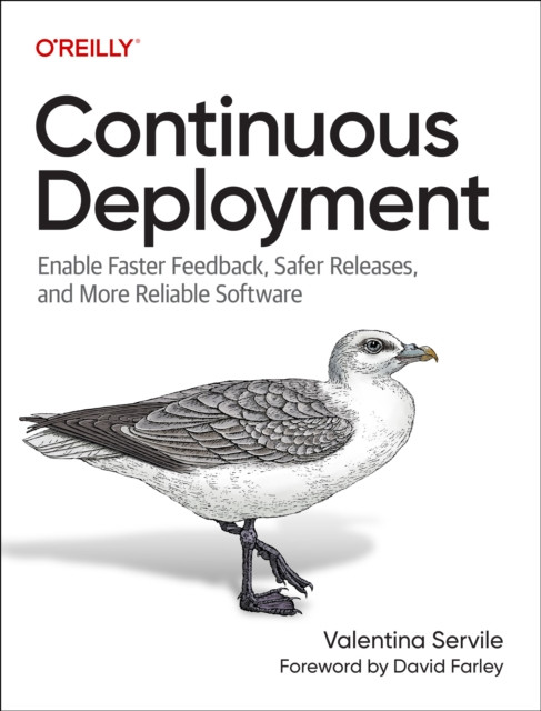 Continuous Deployment: Enable Faster Feedback, Safer Releases, and More Reliable Software