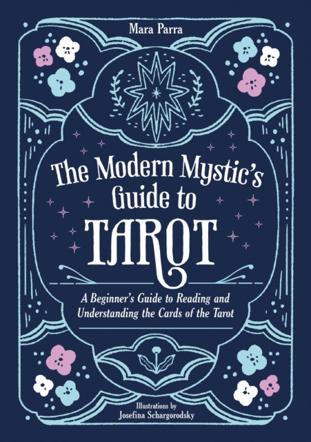 The Modern Mystic’s Guide to Tarot: A Beginner’s Guide to Reading and Understanding the Cards of the Tarot