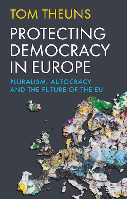 Protecting Democracy in Europe: Pluralism, Autocracy and the Future of the EU