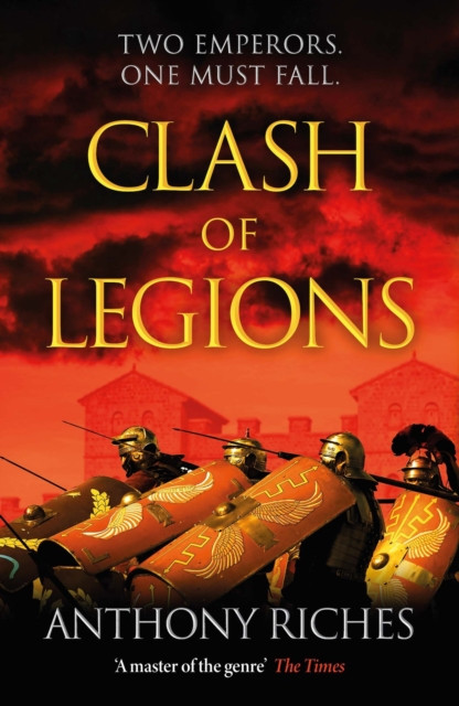 Clash of Legions: An utterly gripping historical adventure from SUNDAY TIMES bestseller Anthony Riches