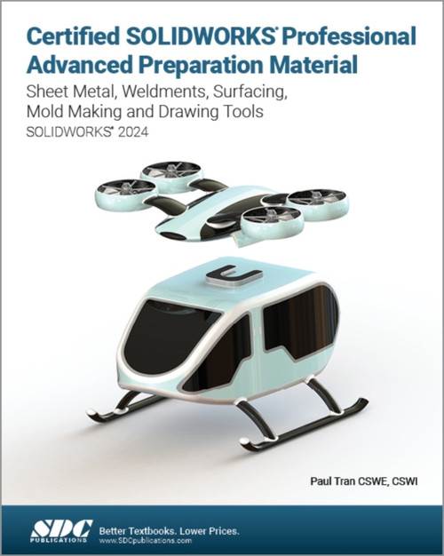 Certified SOLIDWORKS Professional Advanced Preparation Material: Sheet Metal, Weldments, Surfacing, Mold Tools and Drawing Tools