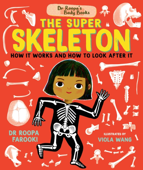 Dr Roopa's Body Books: The Super Skeleton: Learn all about how your skeleton and how to look after it in this fact-packed introduction to anatomy series for readers age 5, 6, 7, 8