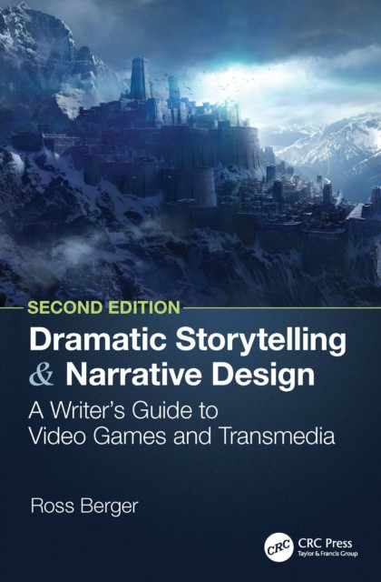 Dramatic Storytelling and Narrative Design: A Writer’s Guide to Video Games and Transmedia