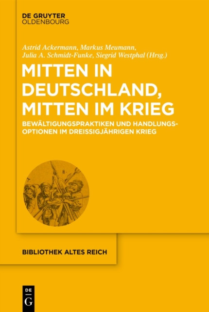 Mitten in Deutschland, Mitten Im Krieg: Bewaltigungspraktiken Und Handlungsoptionen Im Dreißigjahrigen Krieg