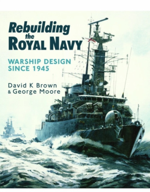 Rebuilding the Royal Navy: Warship Design Since 1945