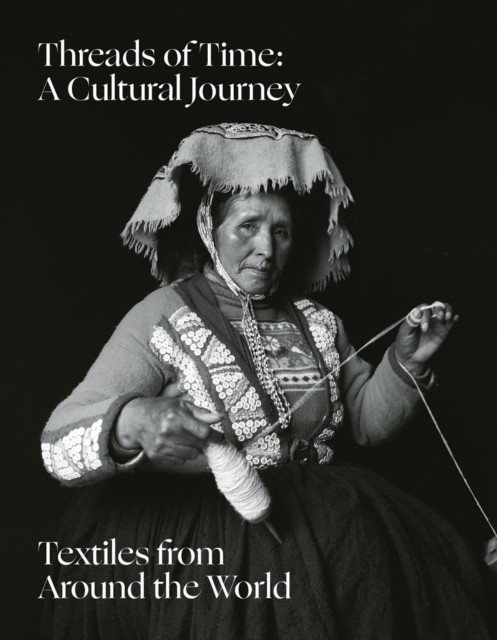 Threads of Time: A Cultural Journey: Textiles from Around the World
