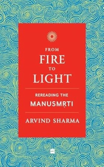 From Fire To Light: Rereading the Manusmriti