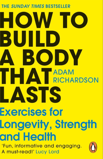 How To Build a Body That Lasts: Exercises for Longevity, Strength and Health