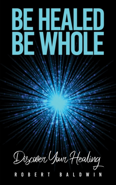 Be Healed, Be Whole: Discover Your Healing