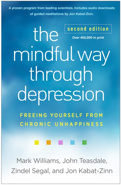 The Mindful Way through Depression, Second Edition: Freeing Yourself from Chronic Unhappiness