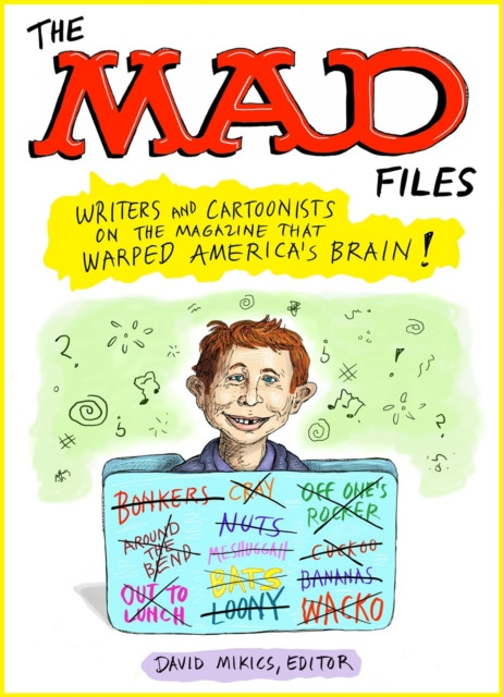 MAD Files, The: Writers and Cartoonists on the Magazine that Warped America's Brain!: A Library of America Special Publication