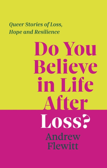 Do You Believe in Life After Loss?: Queer Stories of Loss, Hope and Resilience