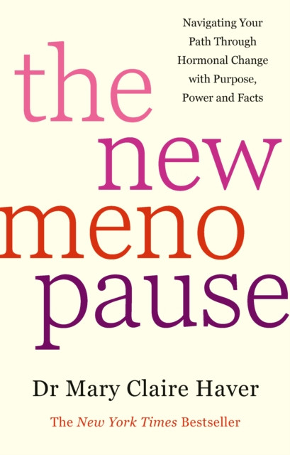 The New Menopause: Navigating Your Path Through Hormonal Change with Purpose, Power and the Facts