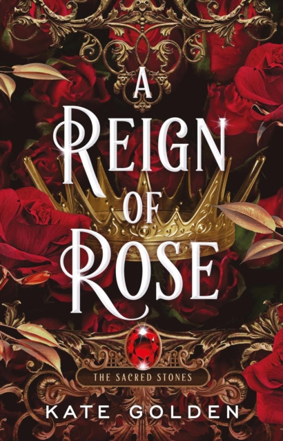 A Reign of Rose: An addictive enemies-to-lovers fantasy romance (The Sacred Stones, Book 3)