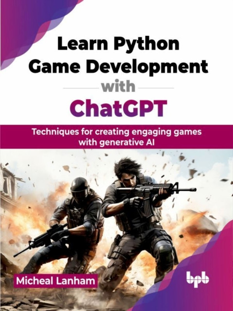 Learn Python Game Development with ChatGPT: Techniques for creating engaging games with generative AI