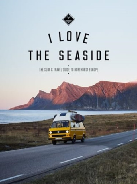 I Love the Seaside Northwest Europe: The Surf and Travel guide