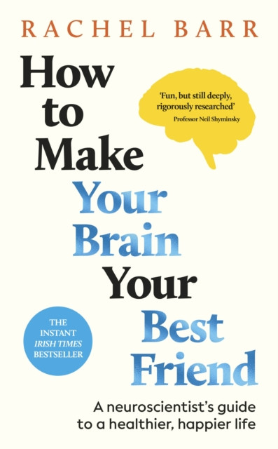 How to Make Your Brain Your Best Friend: A Neuroscientist's Guide to a Healthier, Happier Life