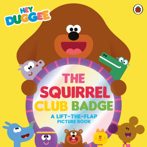 Hey Duggee: The Squirrel Club Badge: A Lift-the-Flap Picture Book