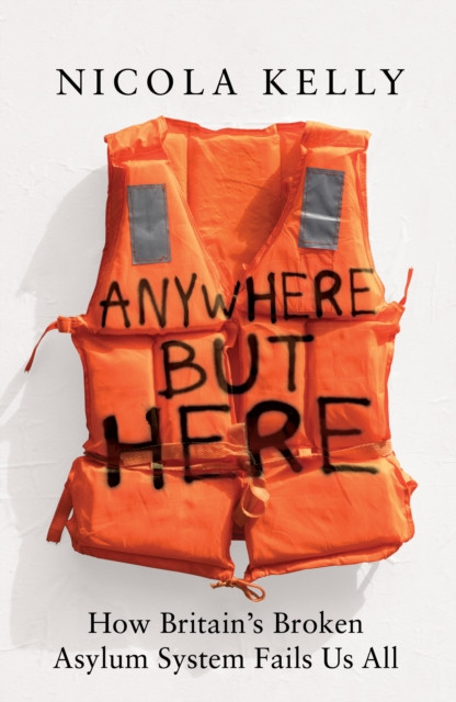 Anywhere But Here: How Britain’s Broken Asylum System Fails Us All