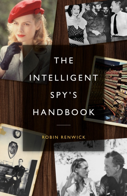 The Intelligent Spy's Handbook: Spies and Writers, Writers and Spies, and the Contribution of British Spies to English Literature