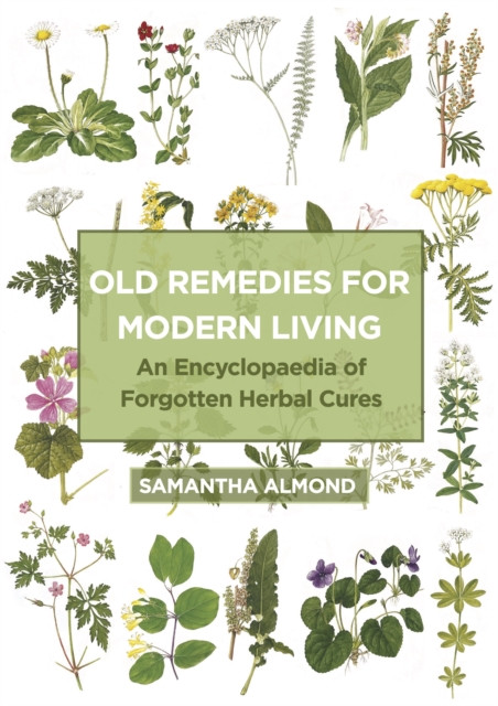 Old Remedies for Modern Living: An Encyclopaedia of Forgotten Herbal Cures