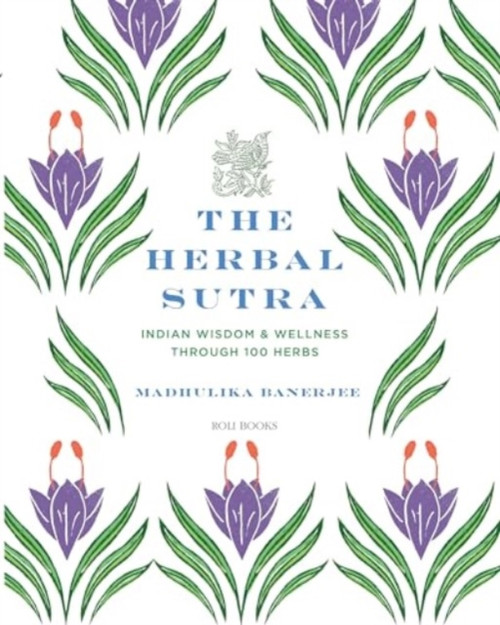 The Herbal Sutra: Indian Wisdom & Wellness Through 100 Herbs
