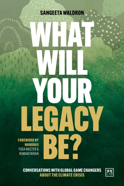 What Will Your Legacy Be?: Conversations with global game changers about the climate crisis