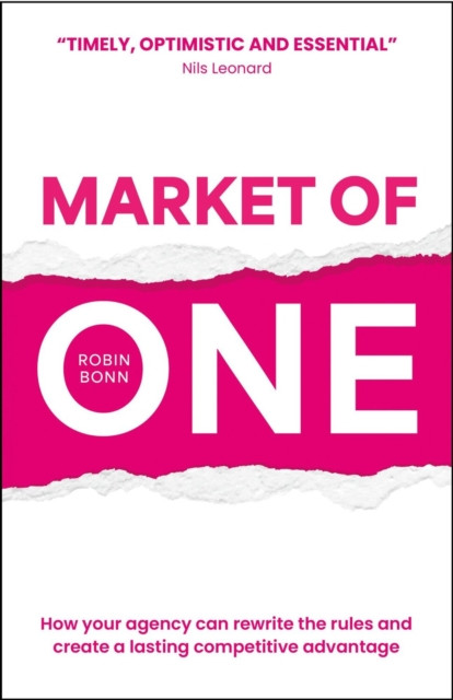 Market of One: How your agency can rewrite the rules and create a lasting competitive advantage