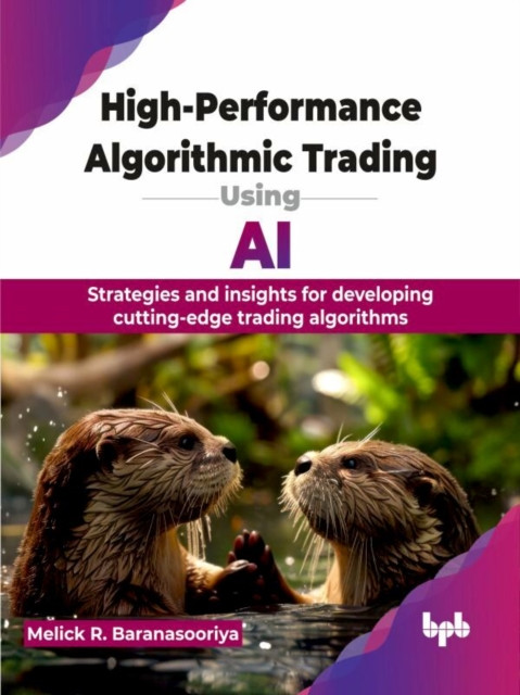 High-Performance Algorithmic Trading Using AI: Strategies and insights for developing cutting-edge trading algorithms (English Edition)