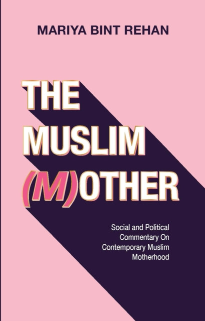 The Muslim (M)other: Social and Political commentary on Modern Muslim Motherhood