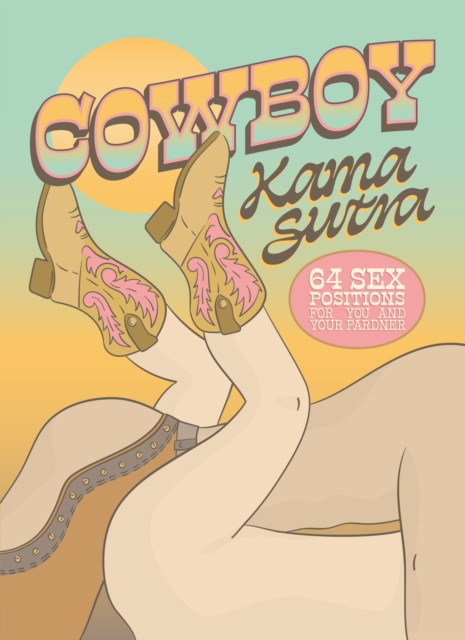 Cowboy Kama Sutra: 64 Sex Positions for You and Your Pardner