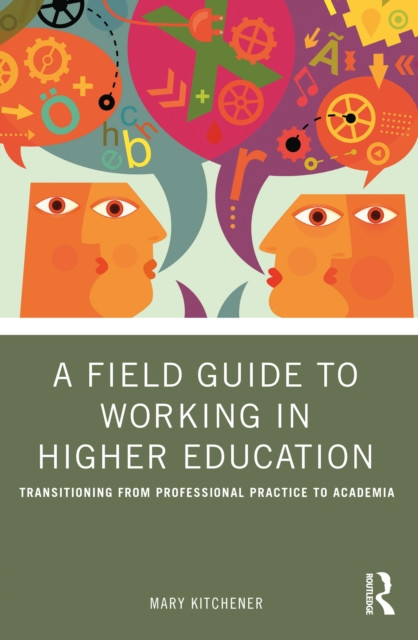 A Field Guide to Working in Higher Education: Transitioning from Professional Practice to Academia