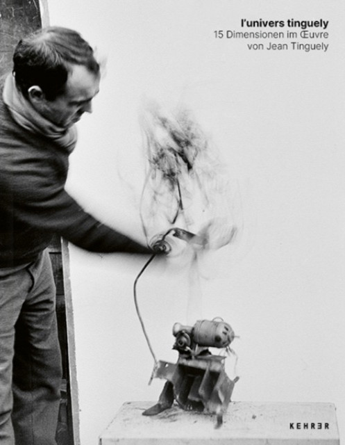 l'univers tinguely: 15 Dimensionen im oeuvre von Jean Tinguely