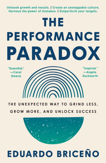 The Performance Paradox: The Unexpected Way to Grind Less, Grow More, and Unlock Success