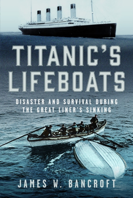Titanic's Lifeboats: Disaster and Survival During the Great Liner’s Sinking