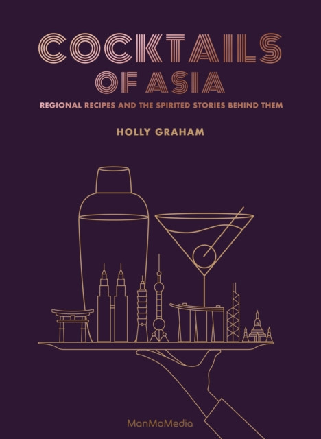 Cocktails of Asia: Regional Recipes and the Spirited Stories Behind Them