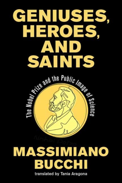 Geniuses, Heroes, and Saints: The Nobel Prize and the Public Image of Science