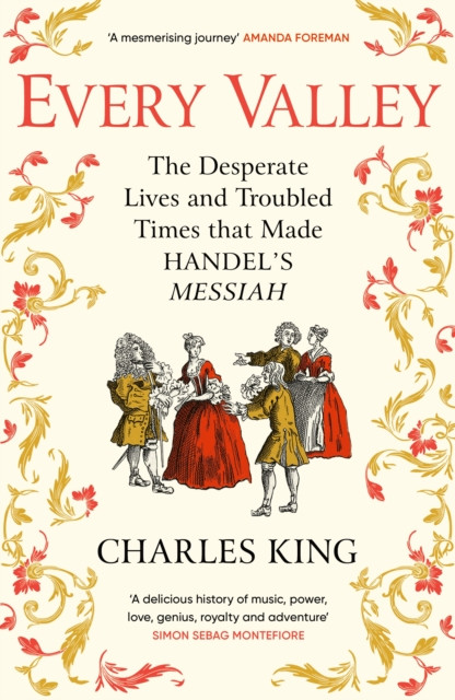 Every Valley: The Desperate Lives and Troubled Times that Made Handel’s Messiah