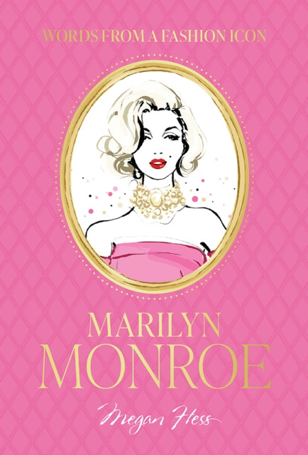 Words from a Fashion Icon: Marilyn Monroe: Inspirational Quotes by Fashion Icon Marilyn Monroe, Illustrated by Megan Hess