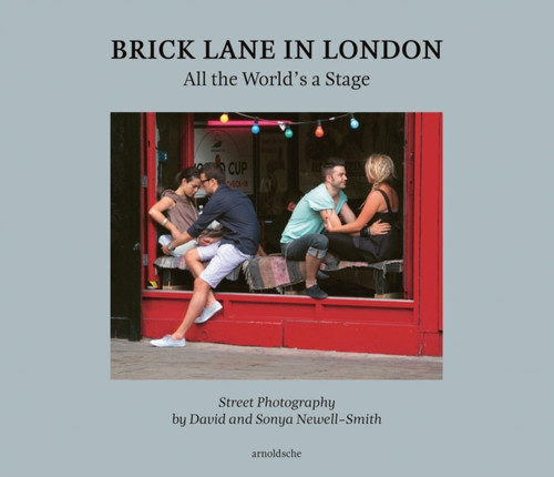 Brick Lane in London: All the World’s a Stage: Street Photography by David and Sonya Newell-Smith
