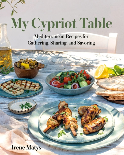 My Cypriot Table: Mediterranean Recipes for Gathering, Sharing, and Savoring