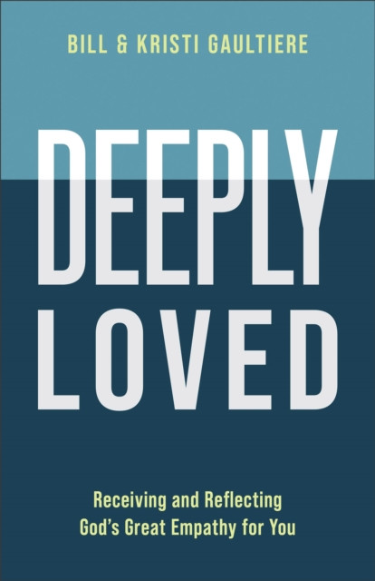 Deeply Loved: Receiving and Reflecting God's Great Empathy for You