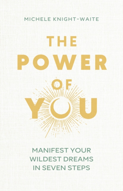 The Power of You: Manifest Your Wildest Dreams in Seven Steps - THE INSTANT SUNDAY TIMES BESTSELLER and the manifesting guide you've been looking for