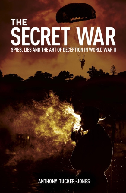 The Secret War: Spies, Lies and the Art of Deception in World War II