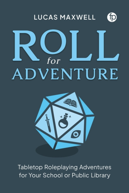 Roll for Adventure: Tabletop Role-Playing Adventures for Your School or Public Library